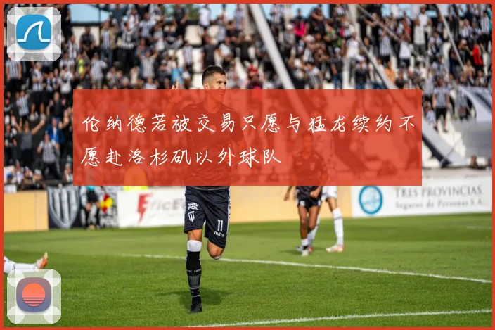 伦纳德若被交易只愿与猛龙续约不愿赴洛杉矶以外球队